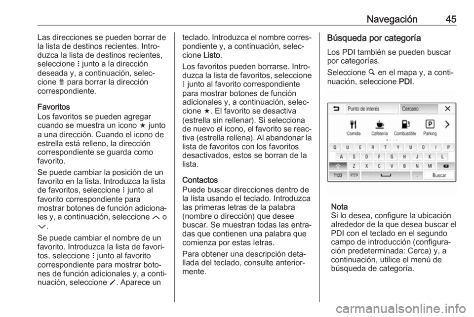 OPEL CORSA E 2018.5  Manual de infoentretenimiento (in Spanish) Navegación45Las direcciones se pueden borrar de
la lista de destinos recientes. Intro‐ duzca la lista de destinos recientes,
seleccione  n junto a la dirección
deseada y, a continuación, selec‐