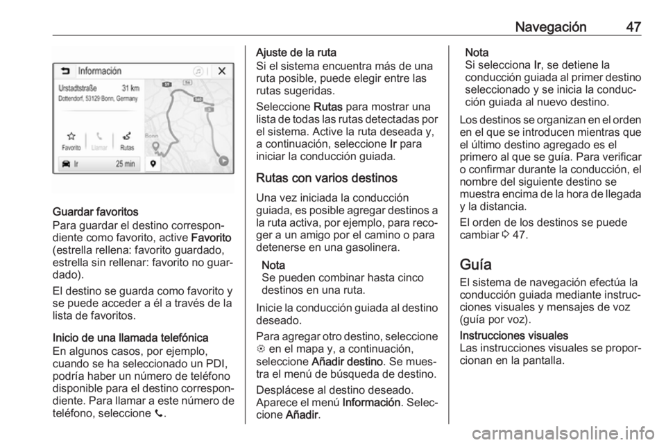 OPEL CORSA E 2018.5  Manual de infoentretenimiento (in Spanish) Navegación47
Guardar favoritos
Para guardar el destino correspon‐
diente como favorito, active  Favorito
(estrella rellena: favorito guardado, estrella sin rellenar: favorito no guar‐
dado).
El d