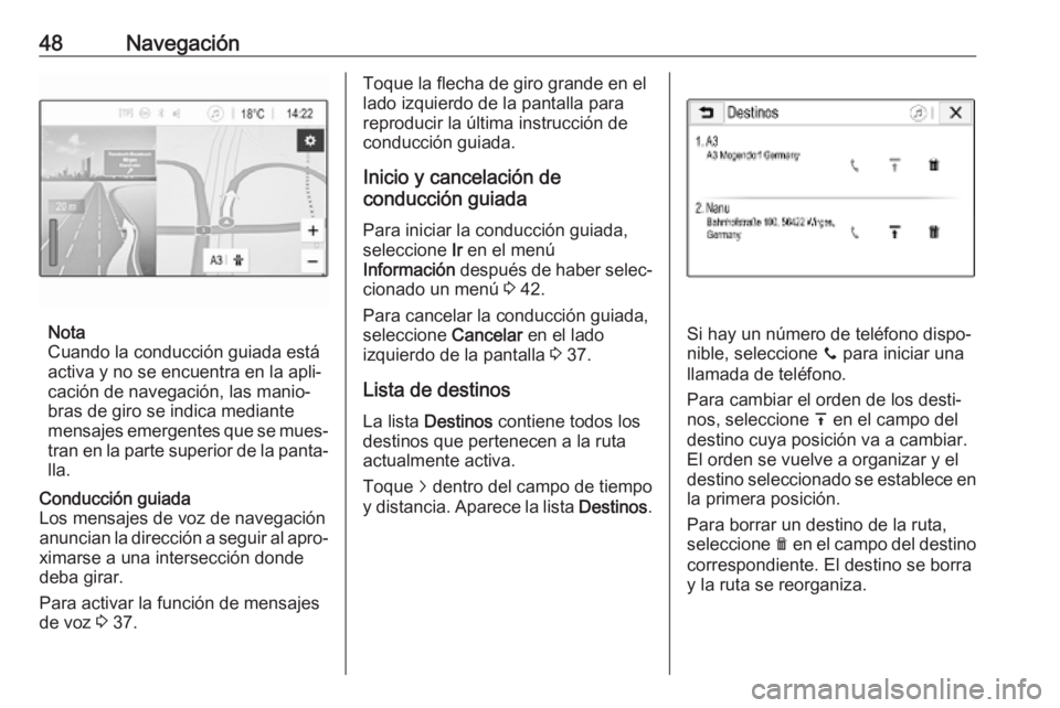 OPEL CORSA E 2018.5  Manual de infoentretenimiento (in Spanish) 48Navegación
Nota
Cuando la conducción guiada está
activa y no se encuentra en la apli‐
cación de navegación, las manio‐
bras de giro se indica mediante
mensajes emergentes que se mues‐ tra