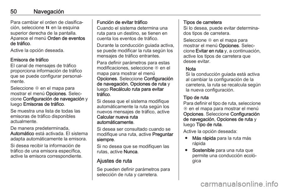 OPEL CORSA E 2018.5  Manual de infoentretenimiento (in Spanish) 50NavegaciónPara cambiar el orden de clasifica‐ción, seleccione  l en la esquina
superior derecha de la pantalla.
Aparece el menú  Orden de eventos
de tráfico .
Active la opción deseada.
Emisor