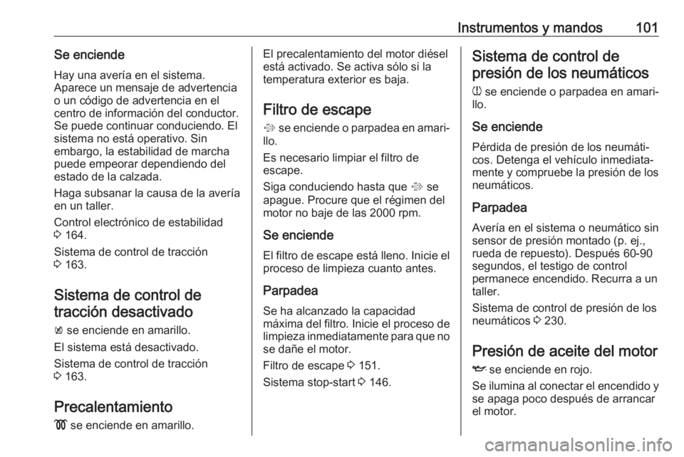 OPEL CORSA E 2018.5 Manual de Instrucciones (in Spanish) Instrumentos y mandos101Se enciendeHay una avería en el sistema.
Aparece un mensaje de advertencia
o un código de advertencia en el
centro de información del conductor.
Se puede continuar conducien OPEL CORSA E 2018.5 Manual de Instrucciones (in Spanish) Instrumentos y mandos101Se enciendeHay una avería en el sistema.
Aparece un mensaje de advertencia
o un código de advertencia en el
centro de información del conductor.
Se puede continuar conducien