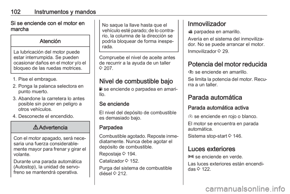 OPEL CORSA E 2018.5 Manual de Instrucciones (in Spanish) 102Instrumentos y mandosSi se enciende con el motor en
marchaAtención
La lubricación del motor puede
estar interrumpida. Se pueden
ocasionar daños en el motor y/o el bloqueo de las ruedas motrices. OPEL CORSA E 2018.5 Manual de Instrucciones (in Spanish) 102Instrumentos y mandosSi se enciende con el motor en
marchaAtención
La lubricación del motor puede
estar interrumpida. Se pueden
ocasionar daños en el motor y/o el bloqueo de las ruedas motrices.