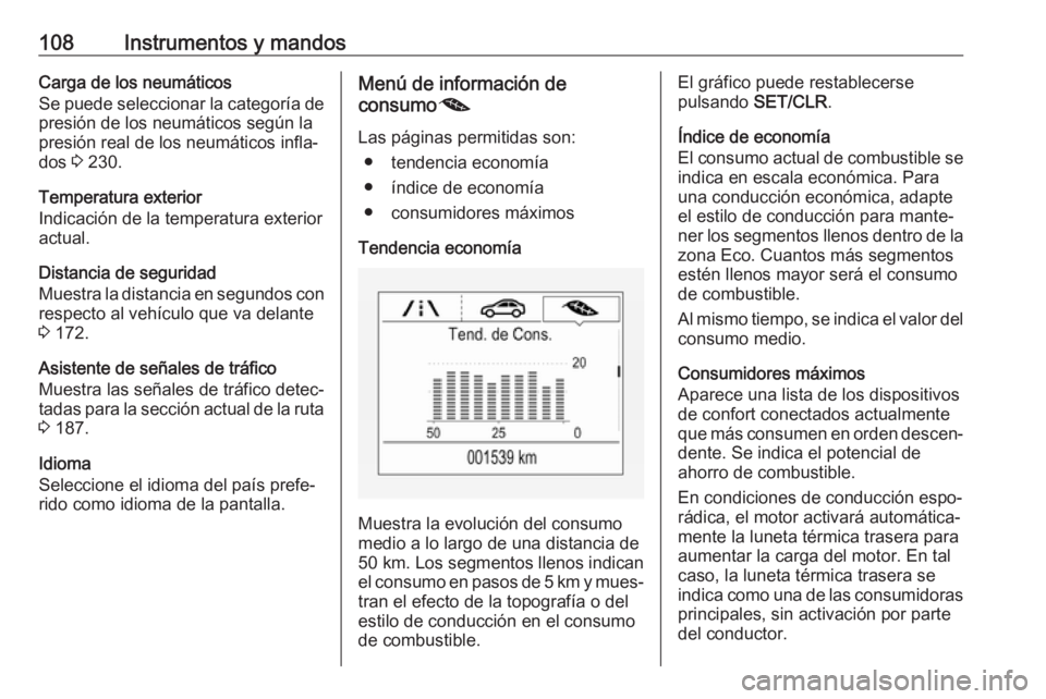 OPEL CORSA E 2018.5 Manual de Instrucciones (in Spanish) 108Instrumentos y mandosCarga de los neumáticos
Se puede seleccionar la categoría de presión de los neumáticos según la
presión real de los neumáticos infla‐
dos 3 230.
Temperatura exterior
OPEL CORSA E 2018.5 Manual de Instrucciones (in Spanish) 108Instrumentos y mandosCarga de los neumáticos
Se puede seleccionar la categoría de presión de los neumáticos según la
presión real de los neumáticos infla‐
dos 3 230.
Temperatura exterior