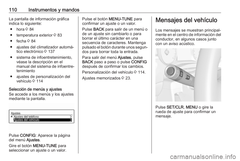 OPEL CORSA E 2018.5 Manual de Instrucciones (in Spanish) 110Instrumentos y mandosLa pantalla de información gráfica
indica lo siguiente:
● hora 3 84
● temperatura exterior 3 83
● fecha 3 84
● ajustes del climatizador automá‐ tico electrónic OPEL CORSA E 2018.5 Manual de Instrucciones (in Spanish) 110Instrumentos y mandosLa pantalla de información gráfica
indica lo siguiente:
● hora 3 84
● temperatura exterior 3 83
● fecha 3 84
● ajustes del climatizador automá‐ tico electrónic