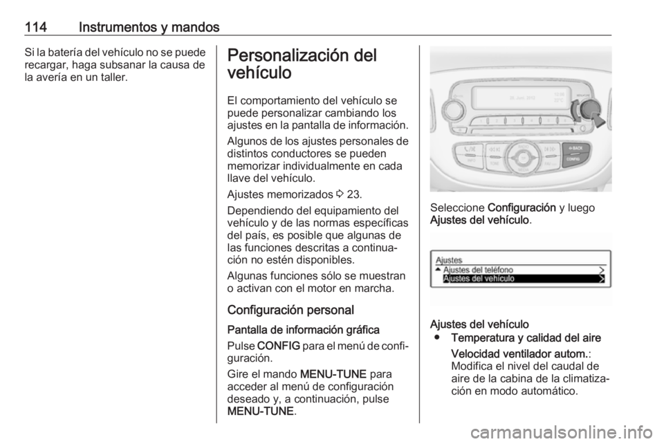 OPEL CORSA E 2018.5 Manual de Instrucciones (in Spanish) 114Instrumentos y mandosSi la batería del vehículo no se puederecargar, haga subsanar la causa de
la avería en un taller.Personalización del
vehículo
El comportamiento del vehículo se
puede pers OPEL CORSA E 2018.5 Manual de Instrucciones (in Spanish) 114Instrumentos y mandosSi la batería del vehículo no se puederecargar, haga subsanar la causa de
la avería en un taller.Personalización del
vehículo
El comportamiento del vehículo se
puede pers