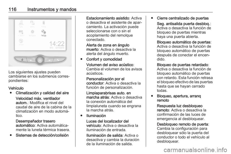 OPEL CORSA E 2018.5 Manual de Instrucciones (in Spanish) 116Instrumentos y mandos
Los siguientes ajustes pueden
cambiarse en los submenús corres‐ pondientes:
Vehículo ● Climatización y calidad del aire
Velocidad máx. ventilador
autom. : Modifica el OPEL CORSA E 2018.5 Manual de Instrucciones (in Spanish) 116Instrumentos y mandos
Los siguientes ajustes pueden
cambiarse en los submenús corres‐ pondientes:
Vehículo ● Climatización y calidad del aire
Velocidad máx. ventilador
autom. : Modifica el
