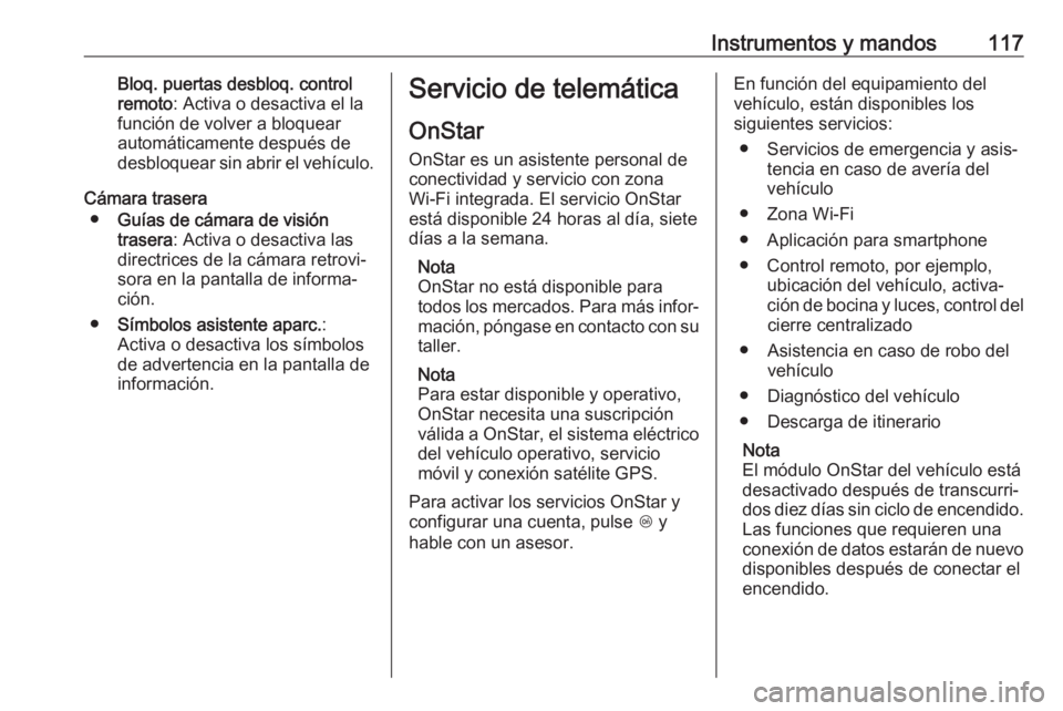 OPEL CORSA E 2018.5 Manual de Instrucciones (in Spanish) Instrumentos y mandos117Bloq. puertas desbloq. control
remoto : Activa o desactiva el la
función de volver a bloquear
automáticamente después de
desbloquear sin abrir el vehículo.
Cámara trasera OPEL CORSA E 2018.5 Manual de Instrucciones (in Spanish) Instrumentos y mandos117Bloq. puertas desbloq. control
remoto : Activa o desactiva el la
función de volver a bloquear
automáticamente después de
desbloquear sin abrir el vehículo.
Cámara trasera