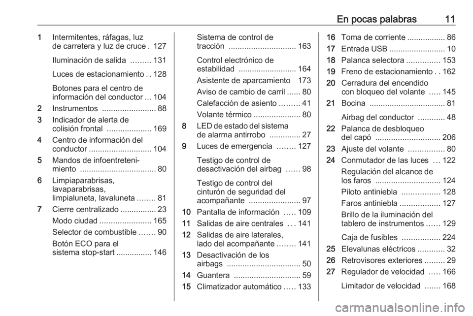 OPEL CORSA E 2018.5  Manual de Instrucciones (in Spanish) En pocas palabras111Intermitentes, ráfagas, luz
de carretera y luz de cruce . 127
Iluminación de salida  .........131
Luces de estacionamiento ..128
Botones para el centro de
información del conduc