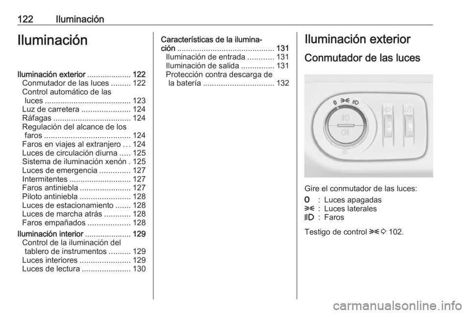 OPEL CORSA E 2018.5 Manual de Instrucciones (in Spanish) 122IluminaciónIluminaciónIluminación exterior....................122
Conmutador de las luces .........122
Control automático de las luces ....................................... 123
Luz de carrete OPEL CORSA E 2018.5 Manual de Instrucciones (in Spanish) 122IluminaciónIluminaciónIluminación exterior....................122
Conmutador de las luces .........122
Control automático de las luces ....................................... 123
Luz de carrete