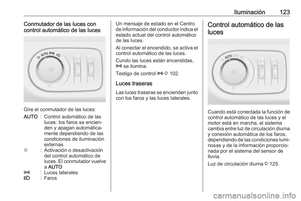 OPEL CORSA E 2018.5 Manual de Instrucciones (in Spanish) Iluminación123Conmutador de las luces con
control automático de las luces
Gire el conmutador de las luces:
AUTO:Control automático de las
luces: los faros se encien‐
den y apagan automática‐
m OPEL CORSA E 2018.5 Manual de Instrucciones (in Spanish) Iluminación123Conmutador de las luces con
control automático de las luces
Gire el conmutador de las luces:
AUTO:Control automático de las
luces: los faros se encien‐
den y apagan automática‐
m