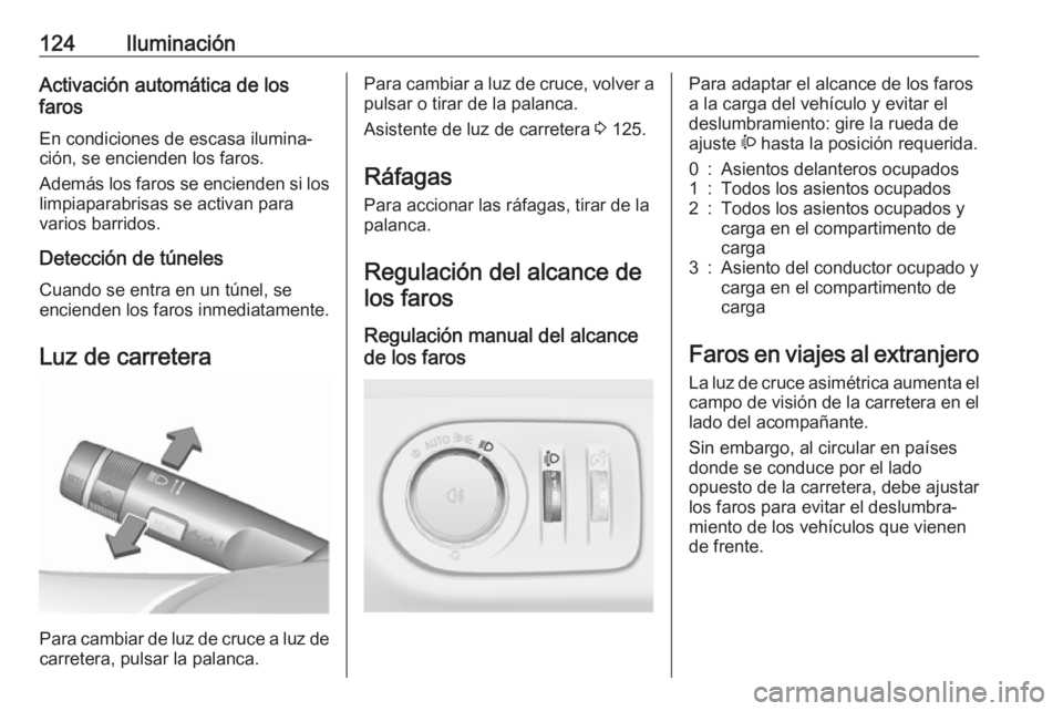 OPEL CORSA E 2018.5 Manual de Instrucciones (in Spanish) 124IluminaciónActivación automática de los
faros
En condiciones de escasa ilumina‐
ción, se encienden los faros.
Además los faros se encienden si los limpiaparabrisas se activan para
varios bar OPEL CORSA E 2018.5 Manual de Instrucciones (in Spanish) 124IluminaciónActivación automática de los
faros
En condiciones de escasa ilumina‐
ción, se encienden los faros.
Además los faros se encienden si los limpiaparabrisas se activan para
varios bar