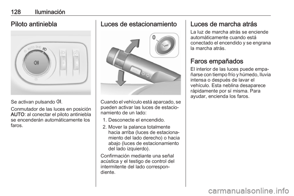OPEL CORSA E 2018.5 Manual de Instrucciones (in Spanish) 128IluminaciónPiloto antiniebla
Se activan pulsando r.
Conmutador de las luces en posición AUTO : al conectar el piloto antiniebla
se encenderán automáticamente los
faros.
Luces de estacionamiento OPEL CORSA E 2018.5 Manual de Instrucciones (in Spanish) 128IluminaciónPiloto antiniebla
Se activan pulsando r.
Conmutador de las luces en posición AUTO : al conectar el piloto antiniebla
se encenderán automáticamente los
faros.
Luces de estacionamiento