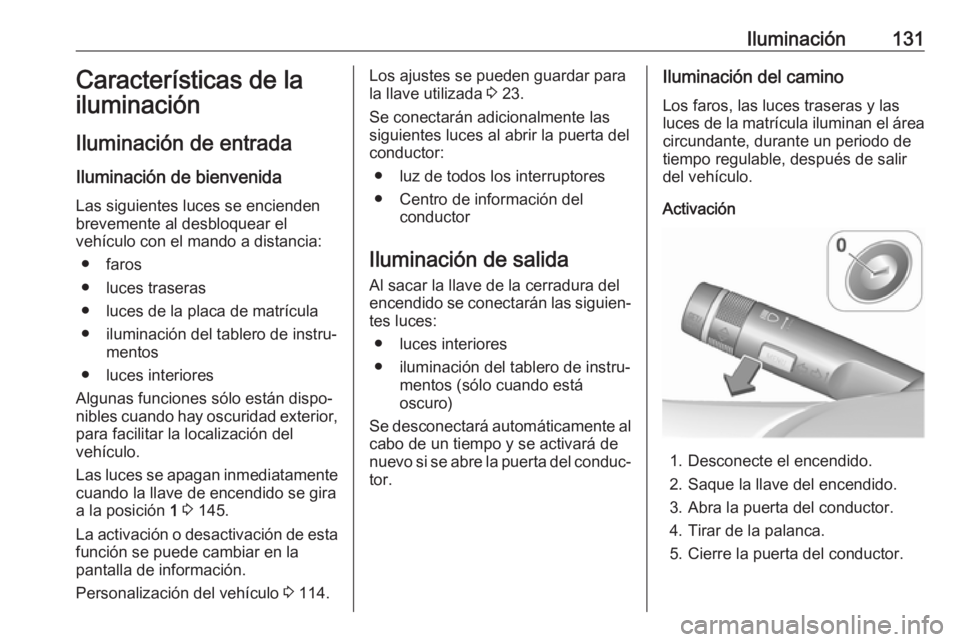 OPEL CORSA E 2018.5 Manual de Instrucciones (in Spanish) Iluminación131Características de la
iluminación
Iluminación de entrada Iluminación de bienvenida
Las siguientes luces se encienden brevemente al desbloquear el
vehículo con el mando a distancia: OPEL CORSA E 2018.5 Manual de Instrucciones (in Spanish) Iluminación131Características de la
iluminación
Iluminación de entrada Iluminación de bienvenida
Las siguientes luces se encienden brevemente al desbloquear el
vehículo con el mando a distancia: