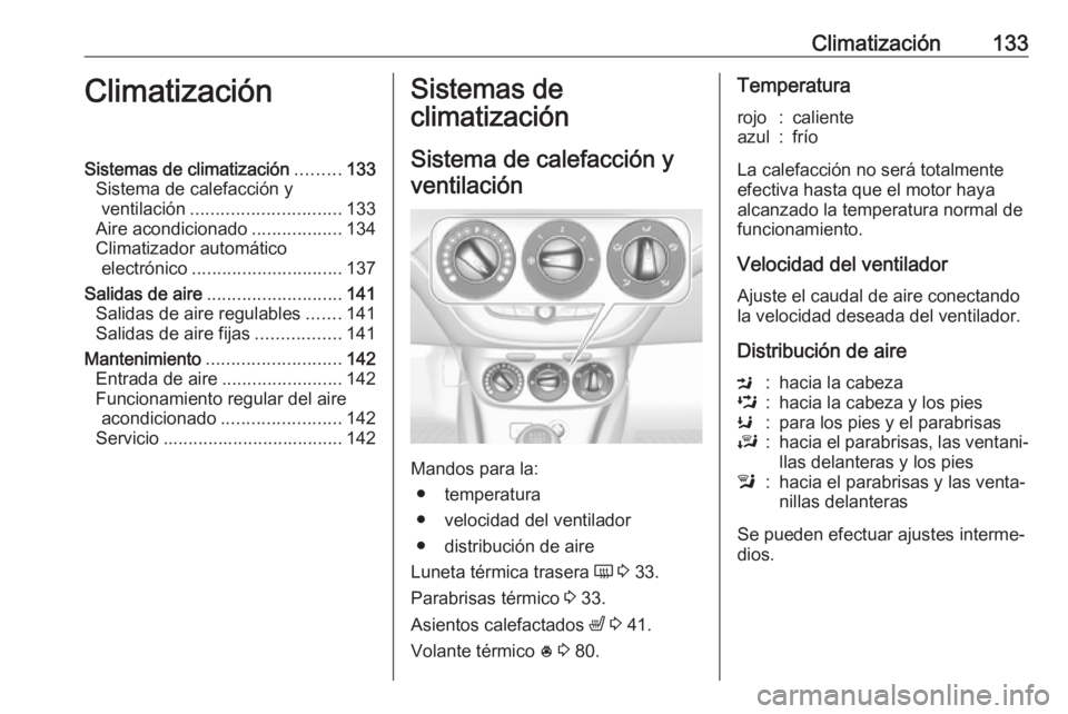 OPEL CORSA E 2018.5 Manual de Instrucciones (in Spanish) Climatización133ClimatizaciónSistemas de climatización.........133
Sistema de calefacción y ventilación .............................. 133
Aire acondicionado ..................134
Climatizador au OPEL CORSA E 2018.5 Manual de Instrucciones (in Spanish) Climatización133ClimatizaciónSistemas de climatización.........133
Sistema de calefacción y ventilación .............................. 133
Aire acondicionado ..................134
Climatizador au