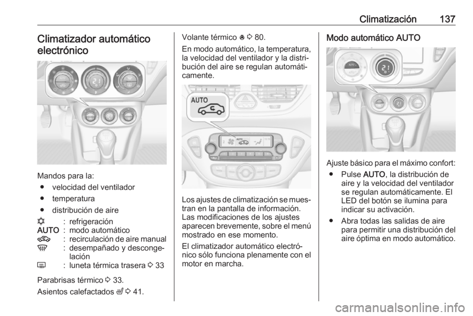 OPEL CORSA E 2018.5 Manual de Instrucciones (in Spanish) Climatización137Climatizador automáticoelectrónico
Mandos para la: ● velocidad del ventilador
● temperatura
● distribución de aire
n:refrigeraciónAUTO:modo automático4:recirculación de ai OPEL CORSA E 2018.5 Manual de Instrucciones (in Spanish) Climatización137Climatizador automáticoelectrónico
Mandos para la: ● velocidad del ventilador
● temperatura
● distribución de aire
n:refrigeraciónAUTO:modo automático4:recirculación de ai