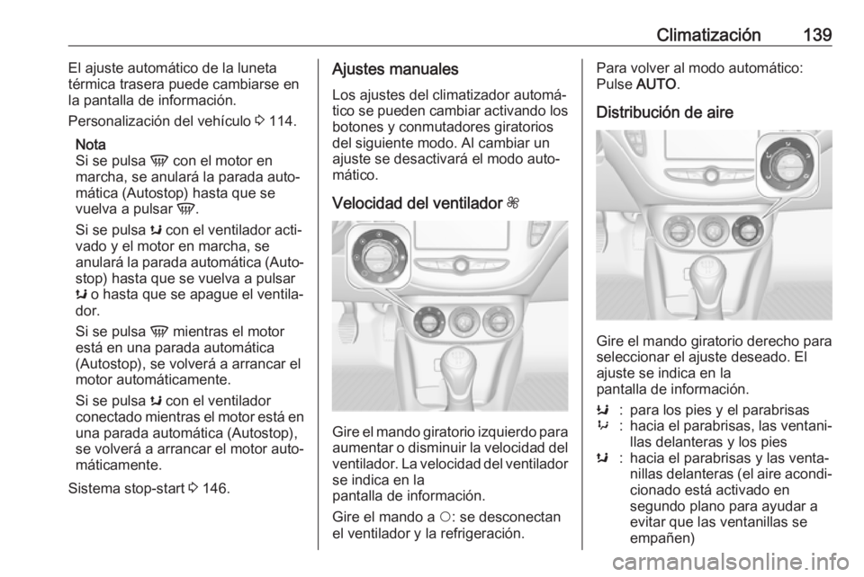 OPEL CORSA E 2018.5 Manual de Instrucciones (in Spanish) Climatización139El ajuste automático de la luneta
térmica trasera puede cambiarse en
la pantalla de información.
Personalización del vehículo 3 114.
Nota
Si se pulsa V con el motor en
marcha, OPEL CORSA E 2018.5 Manual de Instrucciones (in Spanish) Climatización139El ajuste automático de la luneta
térmica trasera puede cambiarse en
la pantalla de información.
Personalización del vehículo 3 114.
Nota
Si se pulsa V con el motor en
marcha,