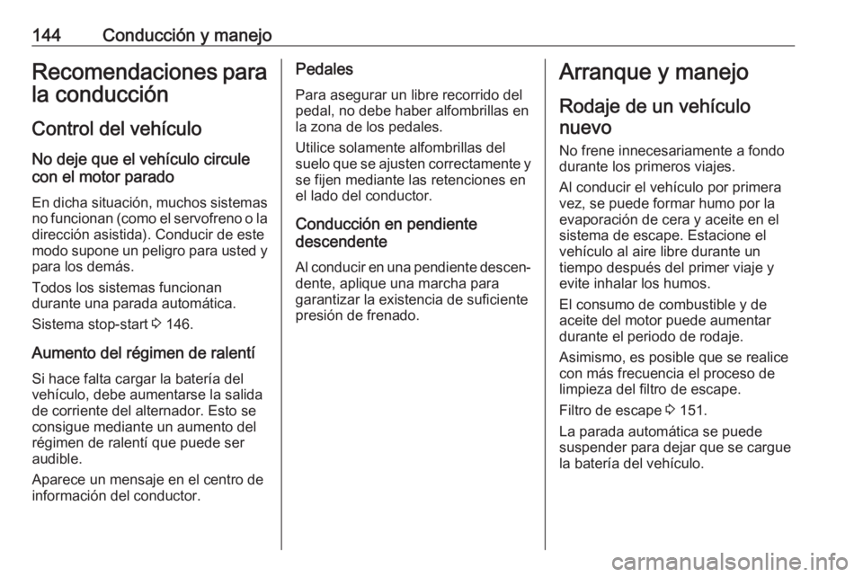 OPEL CORSA E 2018.5 Manual de Instrucciones (in Spanish) 144Conducción y manejoRecomendaciones para
la conducción
Control del vehículo
No deje que el vehículo circule
con el motor parado
En dicha situación, muchos sistemas no funcionan (como el servofr OPEL CORSA E 2018.5 Manual de Instrucciones (in Spanish) 144Conducción y manejoRecomendaciones para
la conducción
Control del vehículo
No deje que el vehículo circule
con el motor parado
En dicha situación, muchos sistemas no funcionan (como el servofr