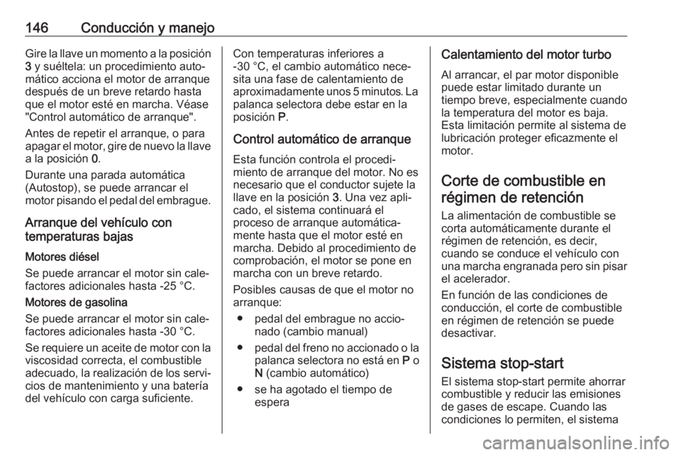 OPEL CORSA E 2018.5 Manual de Instrucciones (in Spanish) 146Conducción y manejoGire la llave un momento a la posición3 y suéltela: un procedimiento auto‐
mático acciona el motor de arranque
después de un breve retardo hasta
que el motor esté en mar OPEL CORSA E 2018.5 Manual de Instrucciones (in Spanish) 146Conducción y manejoGire la llave un momento a la posición3 y suéltela: un procedimiento auto‐
mático acciona el motor de arranque
después de un breve retardo hasta
que el motor esté en mar