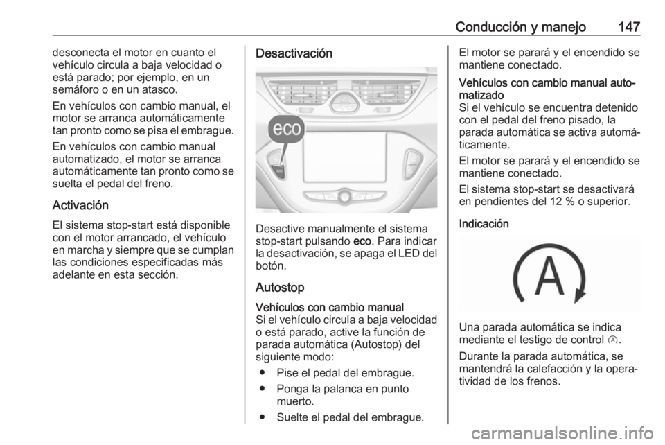 OPEL CORSA E 2018.5 Manual de Instrucciones (in Spanish) Conducción y manejo147desconecta el motor en cuanto el
vehículo circula a baja velocidad o está parado; por ejemplo, en un
semáforo o en un atasco.
En vehículos con cambio manual, el motor se arr OPEL CORSA E 2018.5 Manual de Instrucciones (in Spanish) Conducción y manejo147desconecta el motor en cuanto el
vehículo circula a baja velocidad o está parado; por ejemplo, en un
semáforo o en un atasco.
En vehículos con cambio manual, el motor se arr
