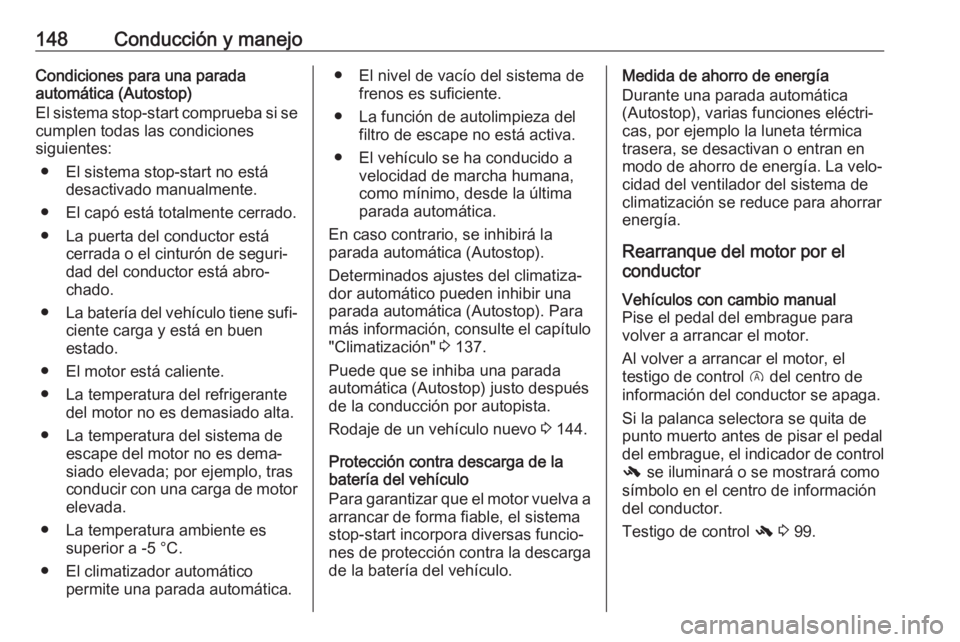OPEL CORSA E 2018.5 Manual de Instrucciones (in Spanish) 148Conducción y manejoCondiciones para una parada
automática (Autostop)
El sistema stop-start comprueba si se cumplen todas las condiciones
siguientes:
● El sistema stop-start no está desactivado OPEL CORSA E 2018.5 Manual de Instrucciones (in Spanish) 148Conducción y manejoCondiciones para una parada
automática (Autostop)
El sistema stop-start comprueba si se cumplen todas las condiciones
siguientes:
● El sistema stop-start no está desactivado