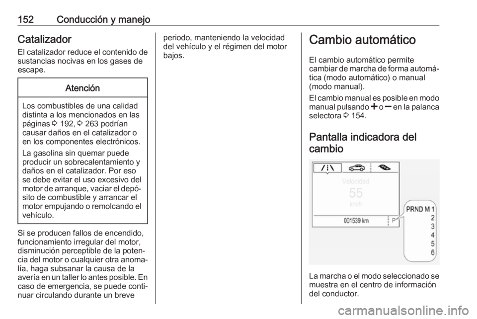 OPEL CORSA E 2018.5 Manual de Instrucciones (in Spanish) 152Conducción y manejoCatalizadorEl catalizador reduce el contenido de
sustancias nocivas en los gases de
escape.Atención
Los combustibles de una calidad
distinta a los mencionados en las
páginas OPEL CORSA E 2018.5 Manual de Instrucciones (in Spanish) 152Conducción y manejoCatalizadorEl catalizador reduce el contenido de
sustancias nocivas en los gases de
escape.Atención
Los combustibles de una calidad
distinta a los mencionados en las
páginas