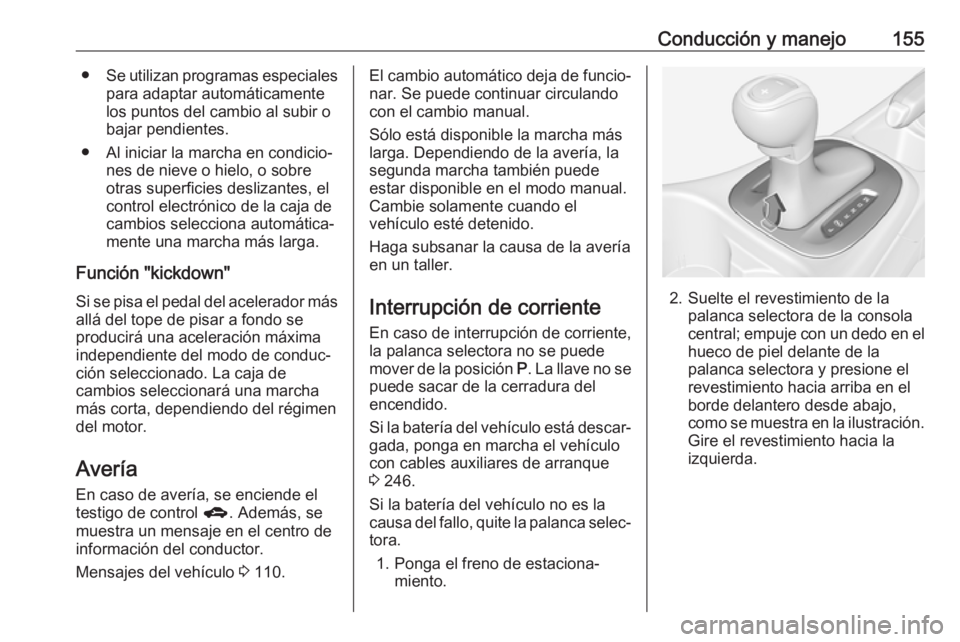 OPEL CORSA E 2018.5 Manual de Instrucciones (in Spanish) Conducción y manejo155●Se utilizan programas especiales
para adaptar automáticamente
los puntos del cambio al subir o
bajar pendientes.
● Al iniciar la marcha en condicio‐ nes de nieve o hielo OPEL CORSA E 2018.5 Manual de Instrucciones (in Spanish) Conducción y manejo155●Se utilizan programas especiales
para adaptar automáticamente
los puntos del cambio al subir o
bajar pendientes.
● Al iniciar la marcha en condicio‐ nes de nieve o hielo