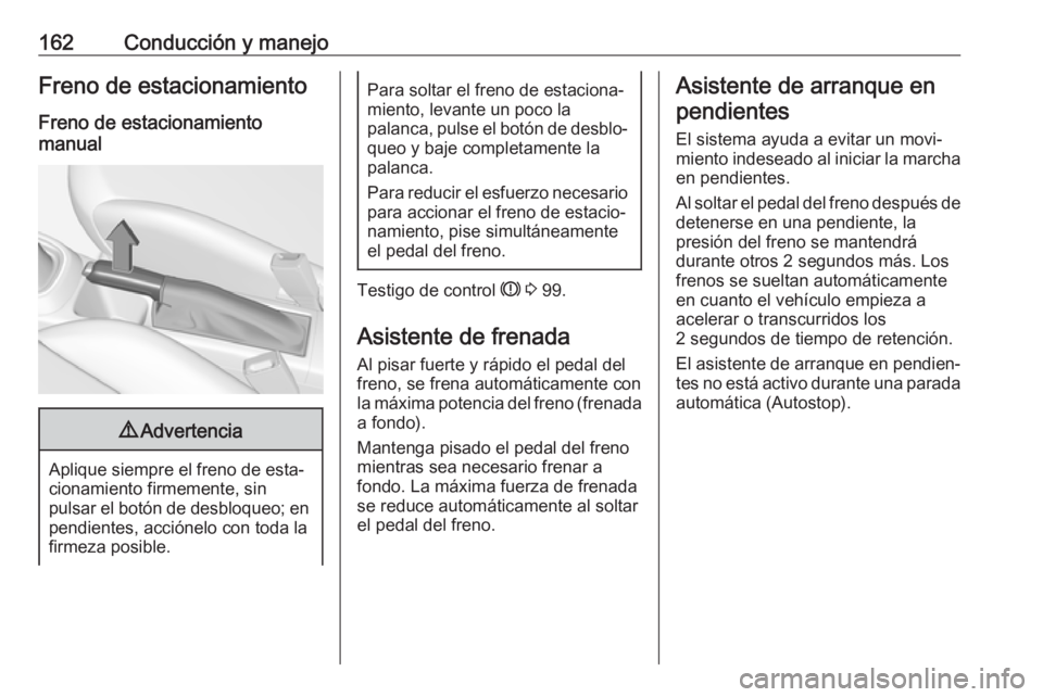 OPEL CORSA E 2018.5 Manual de Instrucciones (in Spanish) 162Conducción y manejoFreno de estacionamientoFreno de estacionamiento
manual9 Advertencia
Aplique siempre el freno de esta‐
cionamiento firmemente, sin
pulsar el botón de desbloqueo; en pendiente OPEL CORSA E 2018.5 Manual de Instrucciones (in Spanish) 162Conducción y manejoFreno de estacionamientoFreno de estacionamiento
manual9 Advertencia
Aplique siempre el freno de esta‐
cionamiento firmemente, sin
pulsar el botón de desbloqueo; en pendiente