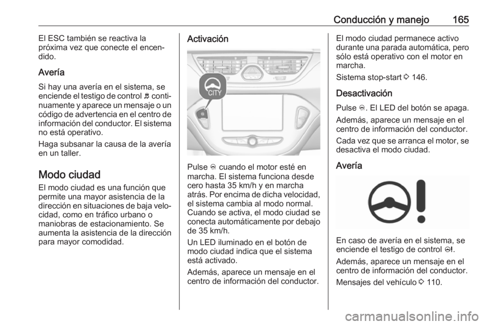 OPEL CORSA E 2018.5 Manual de Instrucciones (in Spanish) Conducción y manejo165El ESC también se reactiva la
próxima vez que conecte el encen‐
dido.
Avería Si hay una avería en el sistema, seenciende el testigo de control b conti‐
nuamente y apare OPEL CORSA E 2018.5 Manual de Instrucciones (in Spanish) Conducción y manejo165El ESC también se reactiva la
próxima vez que conecte el encen‐
dido.
Avería Si hay una avería en el sistema, seenciende el testigo de control b conti‐
nuamente y apare