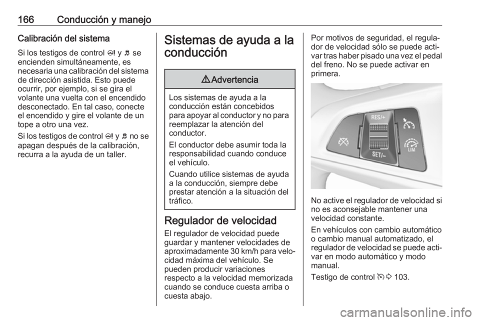 OPEL CORSA E 2018.5 Manual de Instrucciones (in Spanish) 166Conducción y manejoCalibración del sistemaSi los testigos de control c y b se
encienden simultáneamente, es
necesaria una calibración del sistema de dirección asistida. Esto puede
ocurrir, po OPEL CORSA E 2018.5 Manual de Instrucciones (in Spanish) 166Conducción y manejoCalibración del sistemaSi los testigos de control c y b se
encienden simultáneamente, es
necesaria una calibración del sistema de dirección asistida. Esto puede
ocurrir, po
