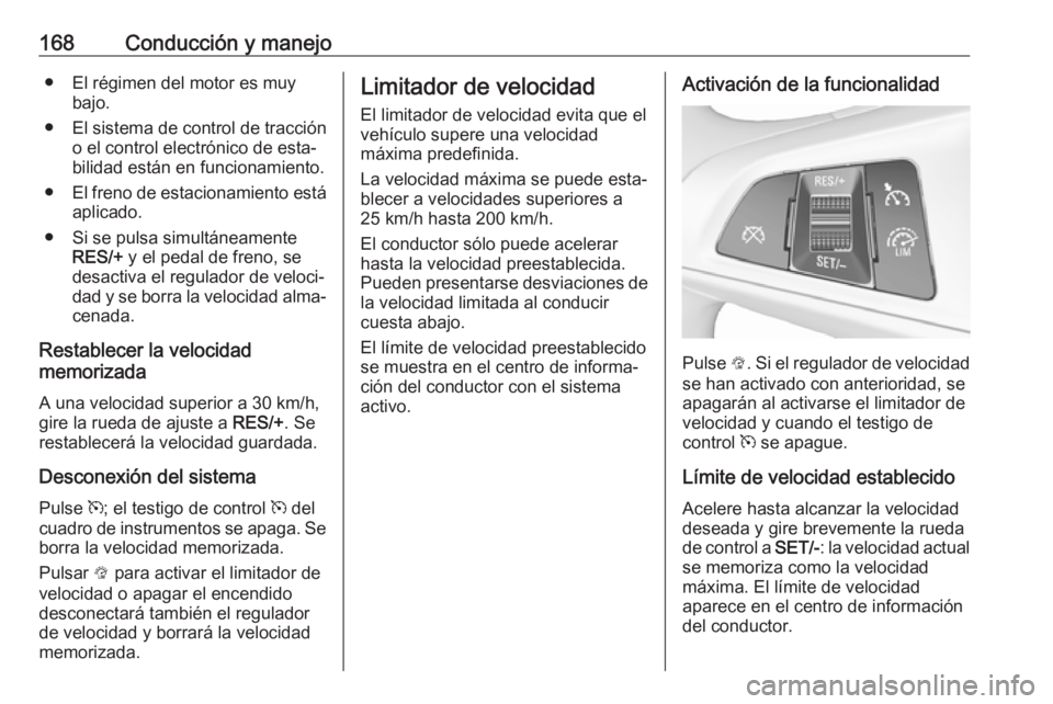 OPEL CORSA E 2018.5 Manual de Instrucciones (in Spanish) 168Conducción y manejo● El régimen del motor es muybajo.
● El sistema de control de tracción o el control electrónico de esta‐
bilidad están en funcionamiento.
● El freno de estacionamien OPEL CORSA E 2018.5 Manual de Instrucciones (in Spanish) 168Conducción y manejo● El régimen del motor es muybajo.
● El sistema de control de tracción o el control electrónico de esta‐
bilidad están en funcionamiento.
● El freno de estacionamien