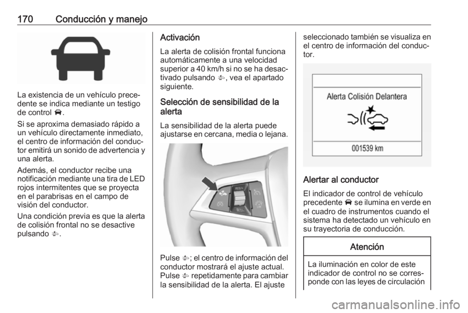OPEL CORSA E 2018.5 Manual de Instrucciones (in Spanish) 170Conducción y manejo
La existencia de un vehículo prece‐
dente se indica mediante un testigo
de control A.
Si se aproxima demasiado rápido a
un vehículo directamente inmediato,
el centro de i OPEL CORSA E 2018.5 Manual de Instrucciones (in Spanish) 170Conducción y manejo
La existencia de un vehículo prece‐
dente se indica mediante un testigo
de control A.
Si se aproxima demasiado rápido a
un vehículo directamente inmediato,
el centro de i