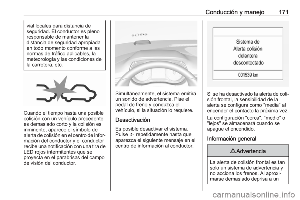 OPEL CORSA E 2018.5 Manual de Instrucciones (in Spanish) Conducción y manejo171vial locales para distancia de
seguridad. El conductor es pleno
responsable de mantener la
distancia de seguridad apropiada en todo momento conforme a las
normas de tráfico apl OPEL CORSA E 2018.5 Manual de Instrucciones (in Spanish) Conducción y manejo171vial locales para distancia de
seguridad. El conductor es pleno
responsable de mantener la
distancia de seguridad apropiada en todo momento conforme a las
normas de tráfico apl