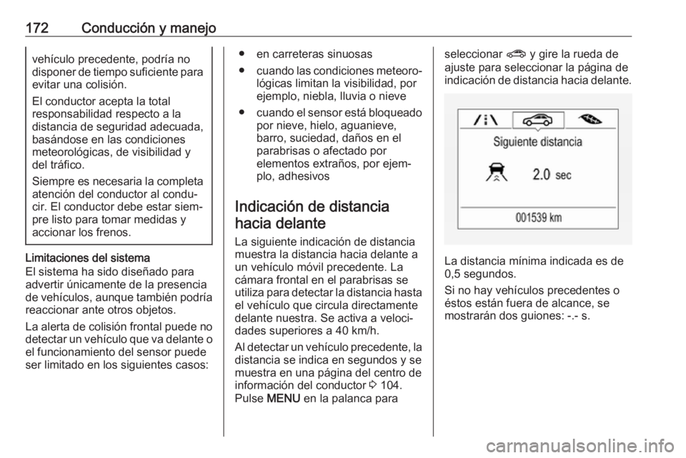 OPEL CORSA E 2018.5 Manual de Instrucciones (in Spanish) 172Conducción y manejovehículo precedente, podría no
disponer de tiempo suficiente para
evitar una colisión.
El conductor acepta la total
responsabilidad respecto a la
distancia de seguridad adecu OPEL CORSA E 2018.5 Manual de Instrucciones (in Spanish) 172Conducción y manejovehículo precedente, podría no
disponer de tiempo suficiente para
evitar una colisión.
El conductor acepta la total
responsabilidad respecto a la
distancia de seguridad adecu