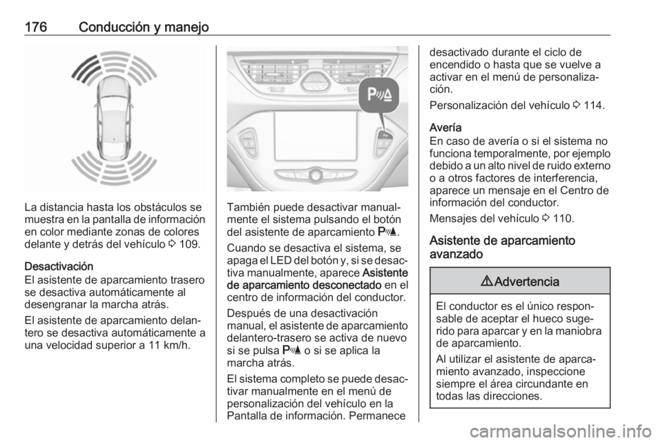 OPEL CORSA E 2018.5 Manual de Instrucciones (in Spanish) 176Conducción y manejo
La distancia hasta los obstáculos se
muestra en la pantalla de información
en color mediante zonas de colores
delante y detrás del vehículo 3 109.
Desactivación
El asiste OPEL CORSA E 2018.5 Manual de Instrucciones (in Spanish) 176Conducción y manejo
La distancia hasta los obstáculos se
muestra en la pantalla de información
en color mediante zonas de colores
delante y detrás del vehículo 3 109.
Desactivación
El asiste