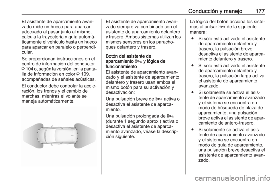 OPEL CORSA E 2018.5 Manual de Instrucciones (in Spanish) Conducción y manejo177El asistente de aparcamiento avan‐
zado mide un hueco para aparcar
adecuado al pasar junto al mismo,
calcula la trayectoria y guía automá‐
ticamente el vehículo hasta un OPEL CORSA E 2018.5 Manual de Instrucciones (in Spanish) Conducción y manejo177El asistente de aparcamiento avan‐
zado mide un hueco para aparcar
adecuado al pasar junto al mismo,
calcula la trayectoria y guía automá‐
ticamente el vehículo hasta un