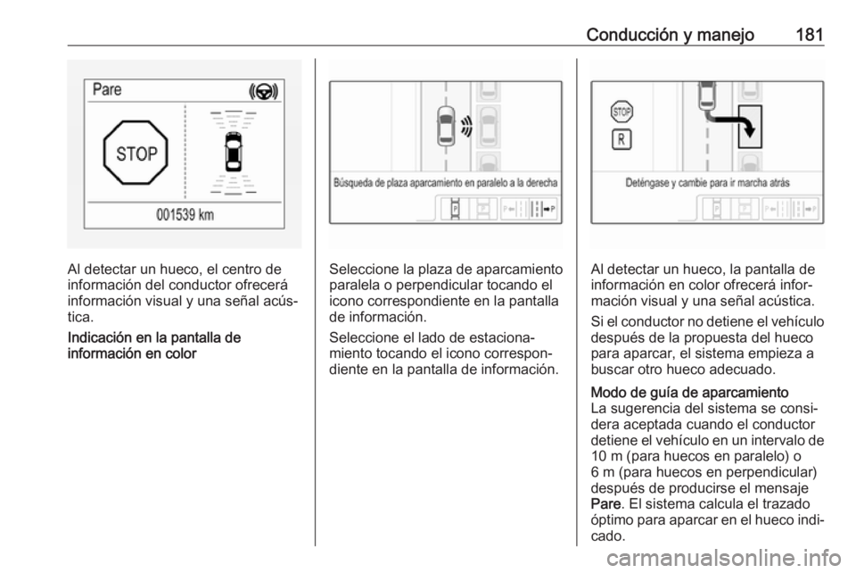 OPEL CORSA E 2018.5 Manual de Instrucciones (in Spanish) Conducción y manejo181
Al detectar un hueco, el centro de
información del conductor ofrecerá
información visual y una señal acús‐
tica.
Indicación en la pantalla de
información en colorSelec OPEL CORSA E 2018.5 Manual de Instrucciones (in Spanish) Conducción y manejo181
Al detectar un hueco, el centro de
información del conductor ofrecerá
información visual y una señal acús‐
tica.
Indicación en la pantalla de
información en colorSelec