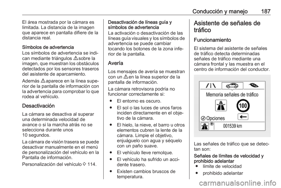 OPEL CORSA E 2018.5 Manual de Instrucciones (in Spanish) Conducción y manejo187El área mostrada por la cámara es
limitada. La distancia de la imagen
que aparece en pantalla difiere de la
distancia real.
Símbolos de advertencia
Los símbolos de advertenc OPEL CORSA E 2018.5 Manual de Instrucciones (in Spanish) Conducción y manejo187El área mostrada por la cámara es
limitada. La distancia de la imagen
que aparece en pantalla difiere de la
distancia real.
Símbolos de advertencia
Los símbolos de advertenc