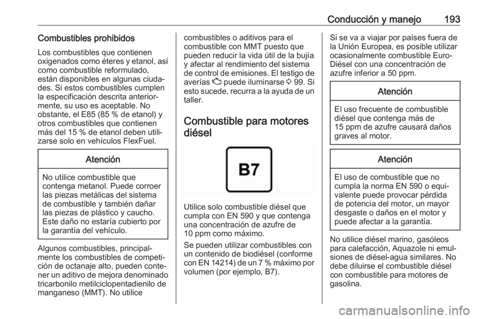 OPEL CORSA E 2018.5  Manual de Instrucciones (in Spanish) Conducción y manejo193Combustibles prohibidosLos combustibles que contienenoxigenados como éteres y etanol, así
como combustible reformulado,
están disponibles en algunas ciuda‐
des. Si estos co