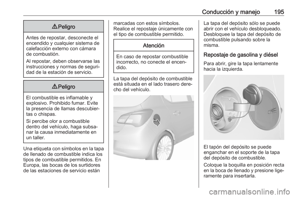 OPEL CORSA E 2018.5 Manual de Instrucciones (in Spanish) Conducción y manejo1959Peligro
Antes de repostar, desconecte el
encendido y cualquier sistema de
calefacción externo con cámara
de combustión.
Al repostar, deben observarse las instrucciones y nor OPEL CORSA E 2018.5 Manual de Instrucciones (in Spanish) Conducción y manejo1959Peligro
Antes de repostar, desconecte el
encendido y cualquier sistema de
calefacción externo con cámara
de combustión.
Al repostar, deben observarse las instrucciones y nor