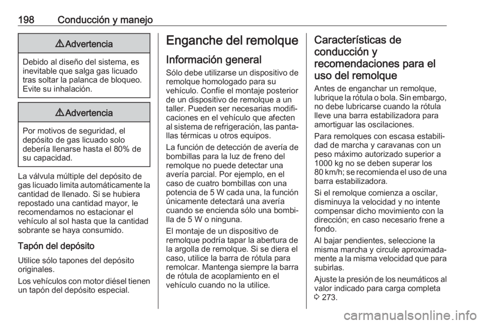 OPEL CORSA E 2018.5 Manual de Instrucciones (in Spanish) 198Conducción y manejo9Advertencia
Debido al diseño del sistema, es
inevitable que salga gas licuado tras soltar la palanca de bloqueo.
Evite su inhalación.
9 Advertencia
Por motivos de seguridad, OPEL CORSA E 2018.5 Manual de Instrucciones (in Spanish) 198Conducción y manejo9Advertencia
Debido al diseño del sistema, es
inevitable que salga gas licuado tras soltar la palanca de bloqueo.
Evite su inhalación.
9 Advertencia
Por motivos de seguridad,