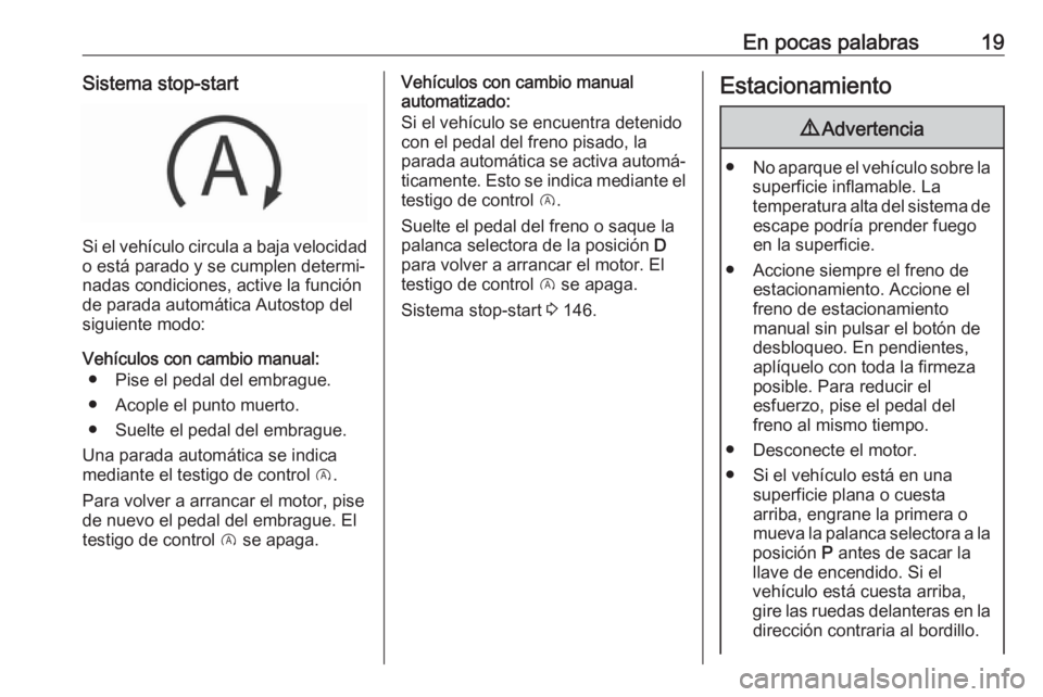 OPEL CORSA E 2018.5  Manual de Instrucciones (in Spanish) En pocas palabras19Sistema stop-start
Si el vehículo circula a baja velocidado está parado y se cumplen determi‐
nadas condiciones, active la función
de parada automática Autostop del
siguiente 