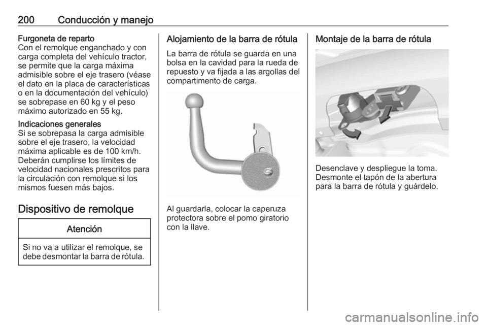OPEL CORSA E 2018.5 Manual de Instrucciones (in Spanish) 200Conducción y manejoFurgoneta de reparto
Con el remolque enganchado y con carga completa del vehículo tractor,
se permite que la carga máxima
admisible sobre el eje trasero (véase
el dato en la OPEL CORSA E 2018.5 Manual de Instrucciones (in Spanish) 200Conducción y manejoFurgoneta de reparto
Con el remolque enganchado y con carga completa del vehículo tractor,
se permite que la carga máxima
admisible sobre el eje trasero (véase
el dato en la