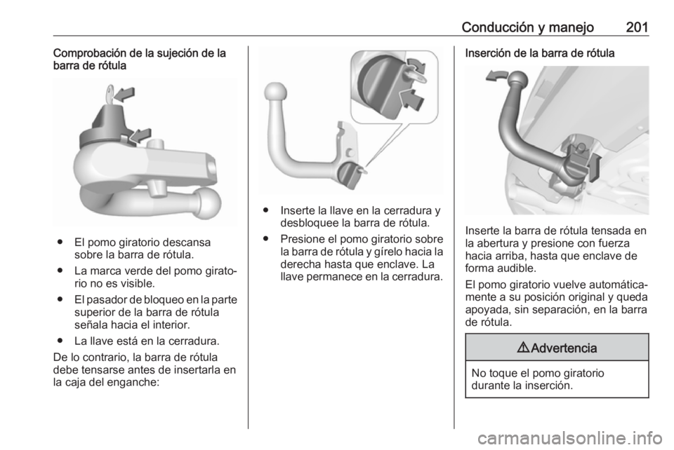 OPEL CORSA E 2018.5 Manual de Instrucciones (in Spanish) Conducción y manejo201Comprobación de la sujeción de la
barra de rótula
● El pomo giratorio descansa
sobre la barra de rótula.
● La marca verde del pomo girato‐ rio no es visible.
● El pa OPEL CORSA E 2018.5 Manual de Instrucciones (in Spanish) Conducción y manejo201Comprobación de la sujeción de la
barra de rótula
● El pomo giratorio descansa
sobre la barra de rótula.
● La marca verde del pomo girato‐ rio no es visible.
● El pa