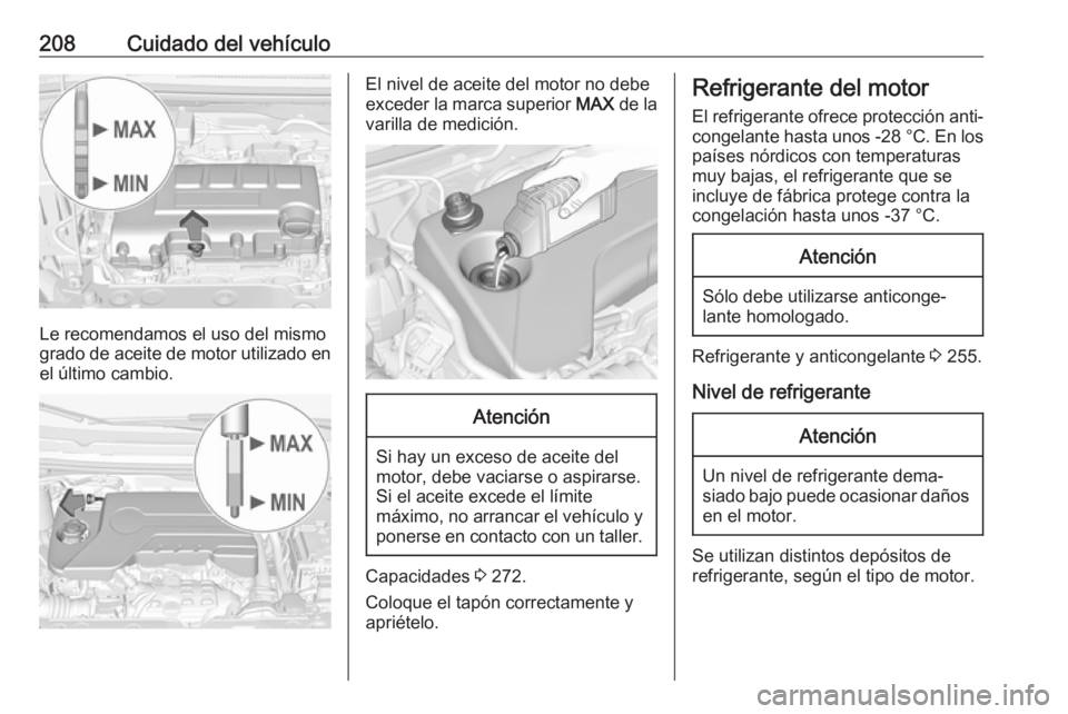 OPEL CORSA E 2018.5 Manual de Instrucciones (in Spanish) 208Cuidado del vehículo
Le recomendamos el uso del mismo
grado de aceite de motor utilizado en
el último cambio.
El nivel de aceite del motor no debe
exceder la marca superior MAX de la
varilla de OPEL CORSA E 2018.5 Manual de Instrucciones (in Spanish) 208Cuidado del vehículo
Le recomendamos el uso del mismo
grado de aceite de motor utilizado en
el último cambio.
El nivel de aceite del motor no debe
exceder la marca superior MAX de la
varilla de