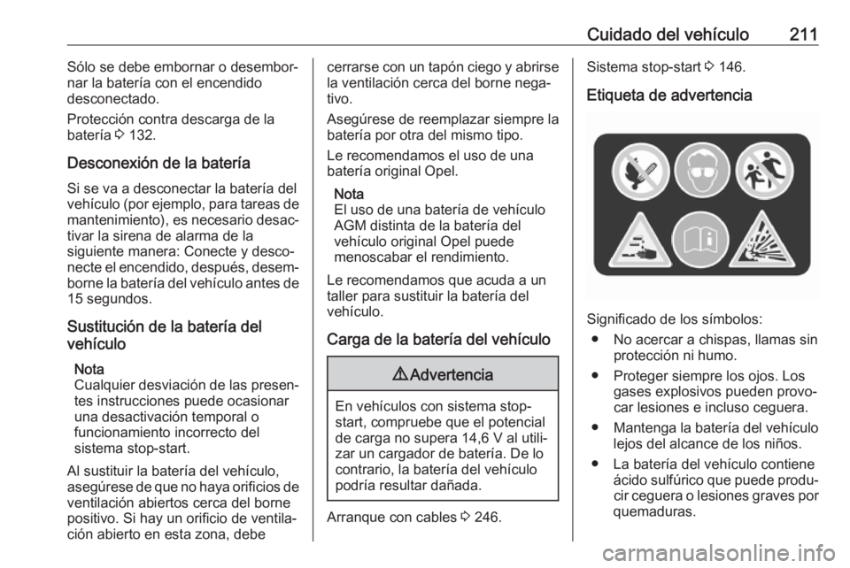 OPEL CORSA E 2018.5 Manual de Instrucciones (in Spanish) Cuidado del vehículo211Sólo se debe embornar o desembor‐
nar la batería con el encendido
desconectado.
Protección contra descarga de la
batería 3 132.
Desconexión de la batería
Si se va a de OPEL CORSA E 2018.5 Manual de Instrucciones (in Spanish) Cuidado del vehículo211Sólo se debe embornar o desembor‐
nar la batería con el encendido
desconectado.
Protección contra descarga de la
batería 3 132.
Desconexión de la batería
Si se va a de