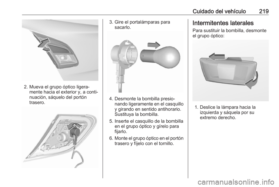 OPEL CORSA E 2018.5 Manual de Instrucciones (in Spanish) Cuidado del vehículo219
2. Mueva el grupo óptico ligera‐mente hacia el exterior y, a conti‐
nuación, sáquelo del portón trasero.
3. Gire el portalámparas para sacarlo.
4. Desmonte la bombill OPEL CORSA E 2018.5 Manual de Instrucciones (in Spanish) Cuidado del vehículo219
2. Mueva el grupo óptico ligera‐mente hacia el exterior y, a conti‐
nuación, sáquelo del portón trasero.
3. Gire el portalámparas para sacarlo.
4. Desmonte la bombill