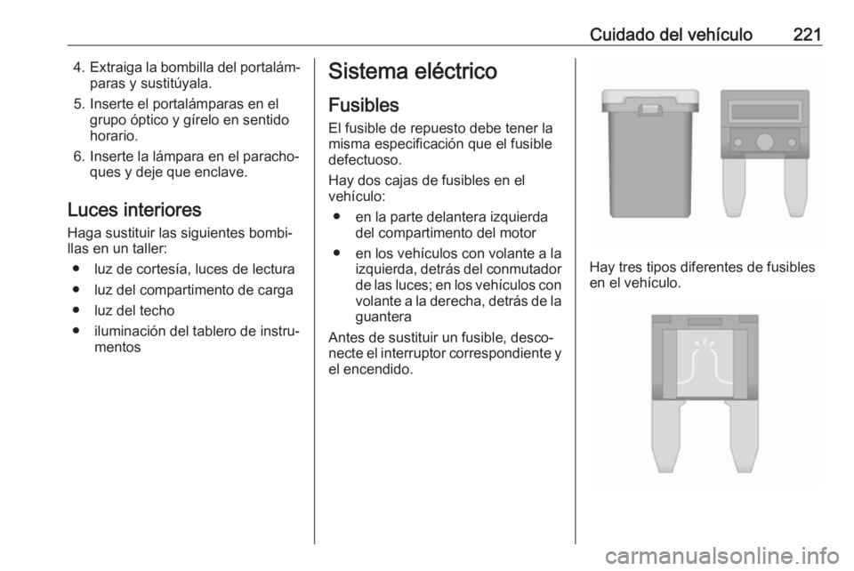 OPEL CORSA E 2018.5 Manual de Instrucciones (in Spanish) Cuidado del vehículo2214.Extraiga la bombilla del portalám‐
paras y sustitúyala.
5. Inserte el portalámparas en el grupo óptico y gírelo en sentido
horario.
6. Inserte la lámpara en el parach OPEL CORSA E 2018.5 Manual de Instrucciones (in Spanish) Cuidado del vehículo2214.Extraiga la bombilla del portalám‐
paras y sustitúyala.
5. Inserte el portalámparas en el grupo óptico y gírelo en sentido
horario.
6. Inserte la lámpara en el parach