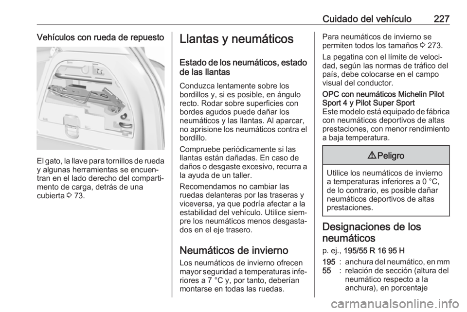 OPEL CORSA E 2018.5 Manual de Instrucciones (in Spanish) Cuidado del vehículo227Vehículos con rueda de repuesto
El gato, la llave para tornillos de rueda
y algunas herramientas se encuen‐
tran en el lado derecho del comparti‐
mento de carga, detrás d OPEL CORSA E 2018.5 Manual de Instrucciones (in Spanish) Cuidado del vehículo227Vehículos con rueda de repuesto
El gato, la llave para tornillos de rueda
y algunas herramientas se encuen‐
tran en el lado derecho del comparti‐
mento de carga, detrás d