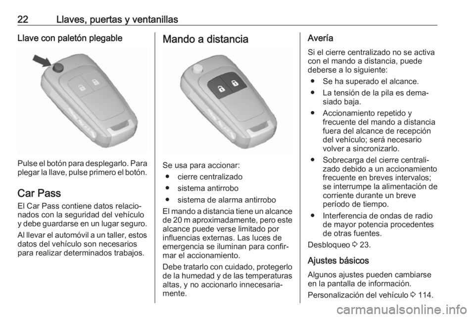 OPEL CORSA E 2018.5  Manual de Instrucciones (in Spanish) 22Llaves, puertas y ventanillasLlave con paletón plegable
Pulse el botón para desplegarlo. Para
plegar la llave, pulse primero el botón.
Car Pass El Car Pass contiene datos relacio‐
nados con la 