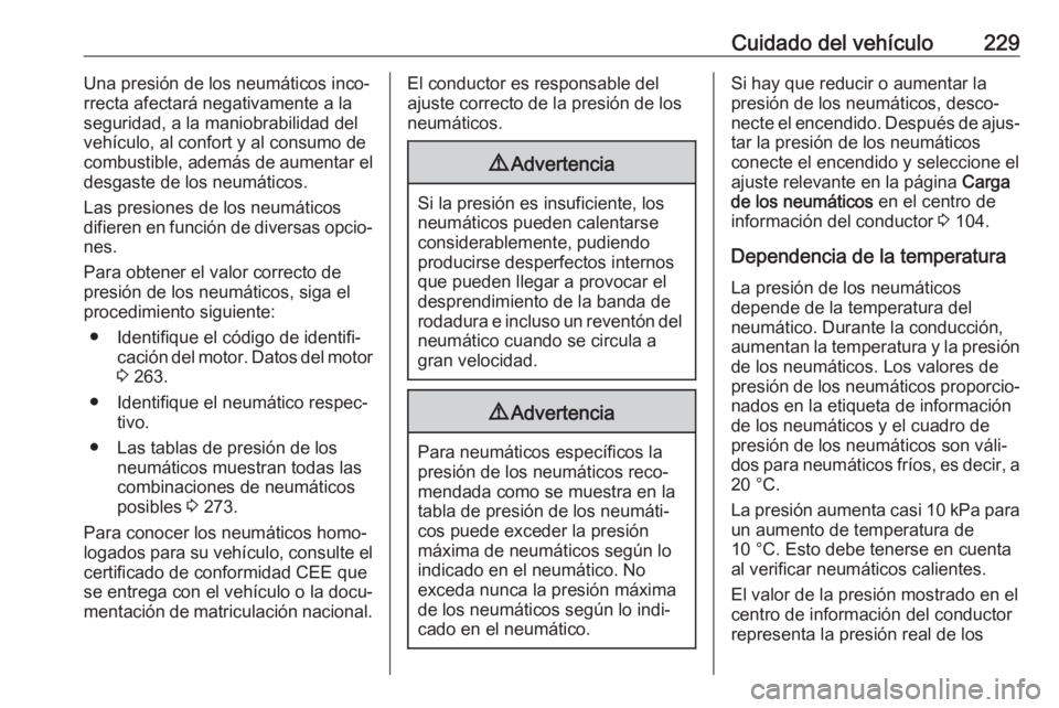 OPEL CORSA E 2018.5 Manual de Instrucciones (in Spanish) Cuidado del vehículo229Una presión de los neumáticos inco‐
rrecta afectará negativamente a la
seguridad, a la maniobrabilidad del
vehículo, al confort y al consumo de
combustible, además de au OPEL CORSA E 2018.5 Manual de Instrucciones (in Spanish) Cuidado del vehículo229Una presión de los neumáticos inco‐
rrecta afectará negativamente a la
seguridad, a la maniobrabilidad del
vehículo, al confort y al consumo de
combustible, además de au